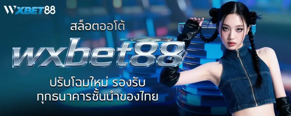 สล็อตออโต้ wxbet88 ปรับโฉมใหม่ รองรับทุกธนาคารชั้นนำของไทย